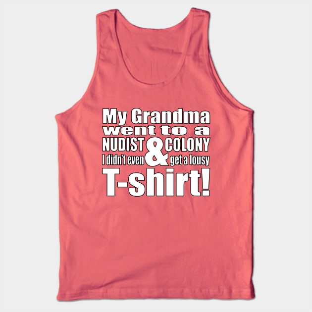 My Grandma Went to a Nudist Colony & All I Got Was This Lousy T-shirt! Tank Top by somebodie